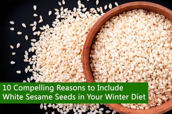 10 Compelling Reasons to Include White Sesame Seeds in Your Winter Diet