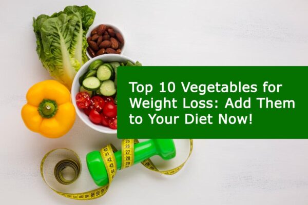 Top 10 Vegetables for Weight Loss: Add Them to Your Diet Now!